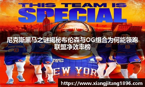 尼克斯黑马之谜揭秘布伦森与OG组合为何能领跑联盟净效率榜